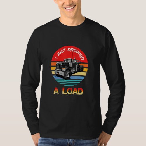 I Just Dropped A Load Trucker  T_Shirt