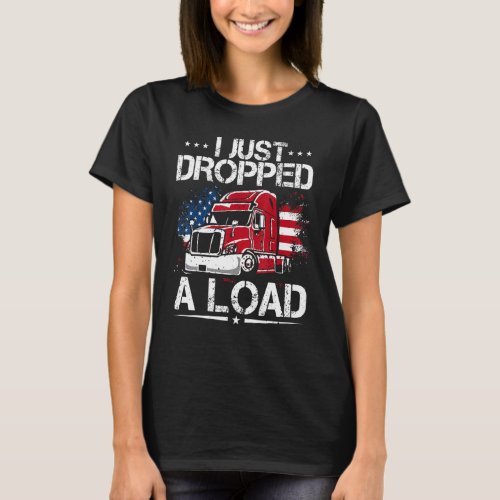 I Just Dropped A Load Trucker  Us Flag American Tr T_Shirt
