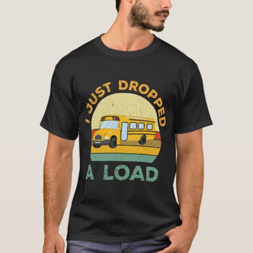 I Just Dropped The Load vintage school bus driver  T_Shirt