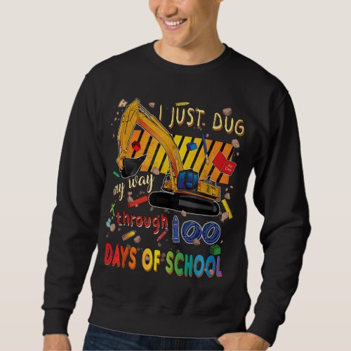 I Just Dug My Way Through 100 Days of School Const Sweatshirt