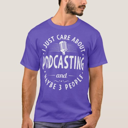 I Just e About Podcasting And Maybe 3 People T_Shirt