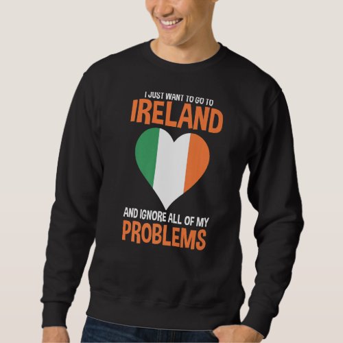 I Just Eant To Go To Ireland Irish  Sweatshirt