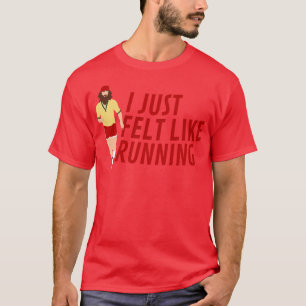 I just felt like running Forrest Gump T-Shirt