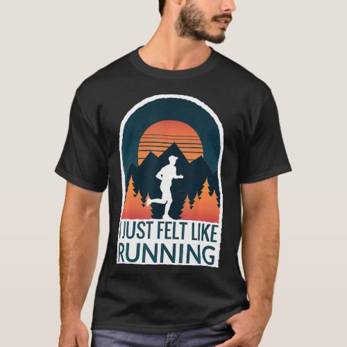 I Just Felt Like Running I Marathon Gump Jog  T_Shirt