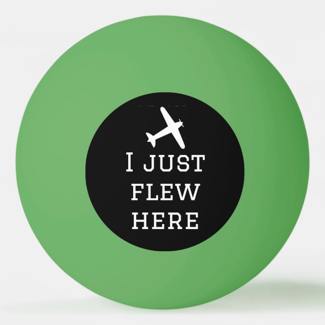 I Just Flew Here, Funny, Cool, Aviation,simple Ping Pong Ball (Front)