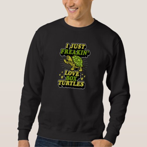 I Just Freakin Love Box Turtles Sweatshirt