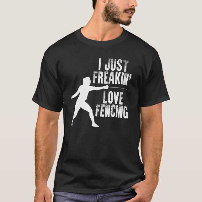 I Just Freakin Love Fencing Sword Fighting Fence S T-Shirt (Front)