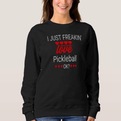 I Just Freakin Love Pickleball  Pickleball Appare Sweatshirt