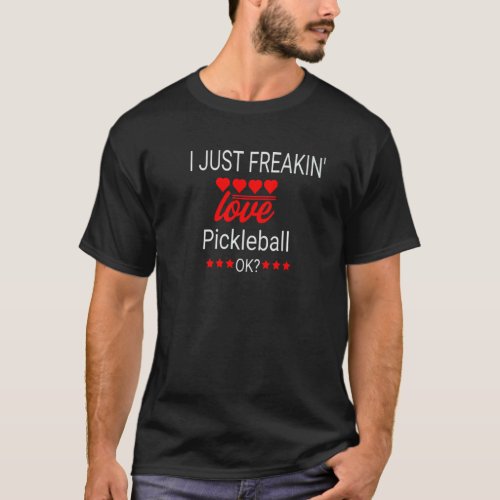I Just Freakin Love Pickleball  Pickleball Appare T_Shirt