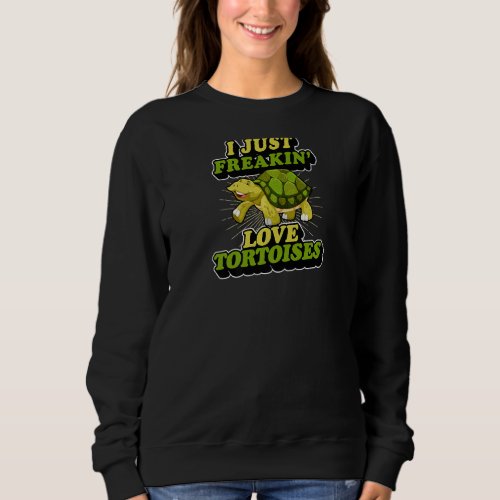 I Just Freakin Love Tortoises  1 Sweatshirt