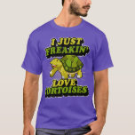 I Just Freakin Love Tortoises Funny Pet Tortoise a T-Shirt
