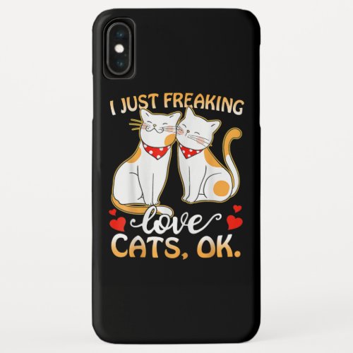 I Just Freaking Love Cats Ok Men Women Cat Lover iPhone XS Max Case