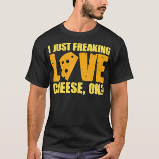 I Just Freaking Love Cheese Ok Cheesy curds  T-Shirt