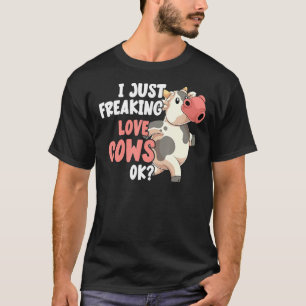 I Just Freaking Love Cows Ok Funny Farmer Farm Ani T-Shirt