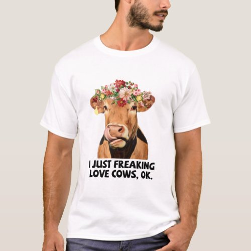 I Just Freaking Love Cows Ok T_Shirt