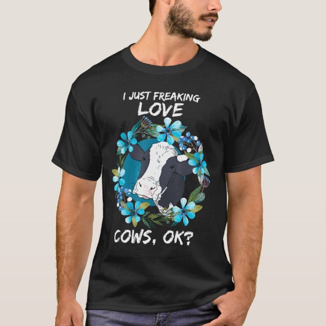 I Just Freaking Love Cows Ok  T-Shirt (Front)