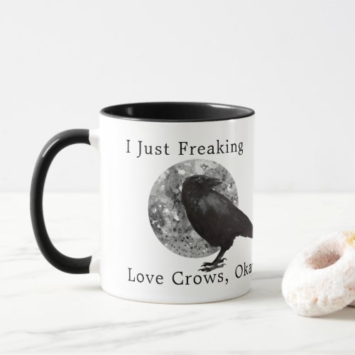 I Just Freaking Love Crows Okay Mug