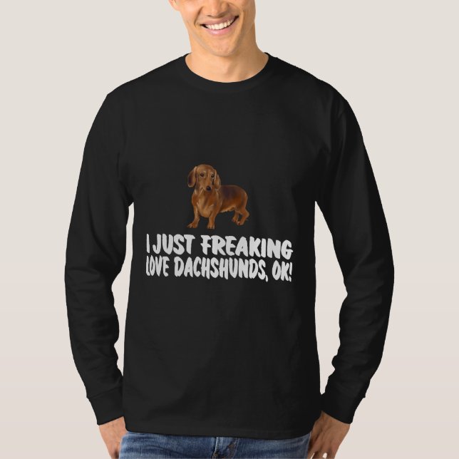 I Just Freaking Love Dachshunds Dog T-Shirt (Front)