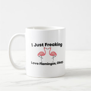I Just Freaking Love Flamingos, Okay Coffee Mug