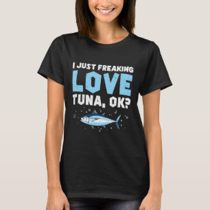 I Just Freaking Love Funny Tuna Fishing Enthusiast T-Shirt