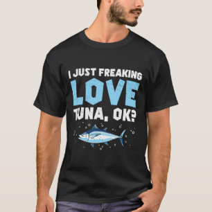 I Just Freaking Love Funny Tuna Fishing Enthusiast T-Shirt