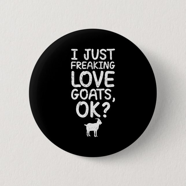 I Just Freaking Love Goats, Ok_ Funny Goats Quote  Button (Front)