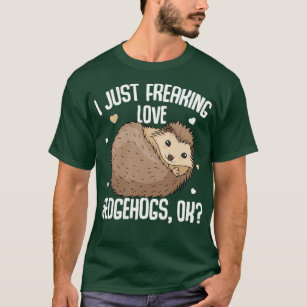 I Just Freaking Love Hedgehogs Ok Girls Hedgehog  T-Shirt