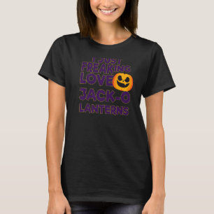 I Just Freaking Love Jack O Lanterns Halloween T-Shirt