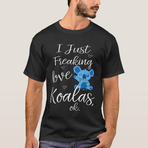 I Just Freaking Love Koalas Ok Nature Animal Lover T_Shirt