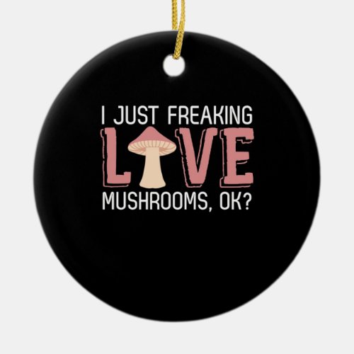 I Just Freaking Love Mushrooms Ceramic Ornament