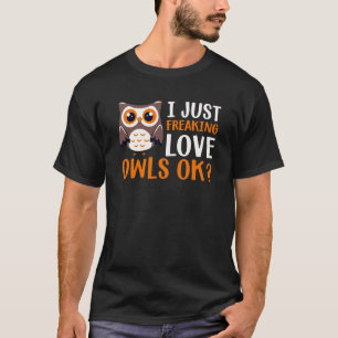 I Just Freaking Love Owls Ok Owl Bird Quote 1 T-Shirt