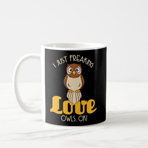 I Just Freaking Love Owls Ok Owl Coffee Mug