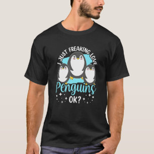I Just Freaking Love Penguins Ok Penguin Animal Cu T-Shirt