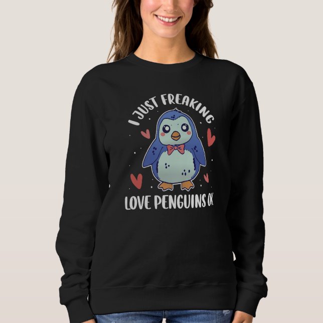 I Just Freaking Love Penguins Ok Sweatshirt (Front)