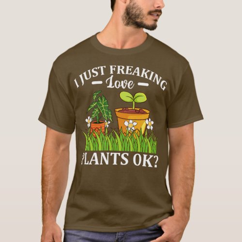 I Just Freaking Love Plants Ok Florist Gardener  T_Shirt