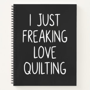 I Just Freaking Love Quilting   Quilter's Gift Notebook