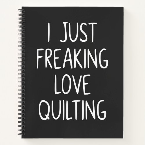 I Just Freaking Love Quilting  Quilters Gift Notebook