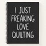 I Just Freaking Love Quilting | Quilter's Gift Notebook