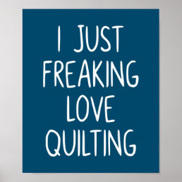 I Just Freaking Love Quilting | Quilter&#39;s Gift Poster