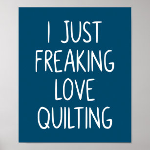 I Just Freaking Love Quilting   Quilter's Gift Poster