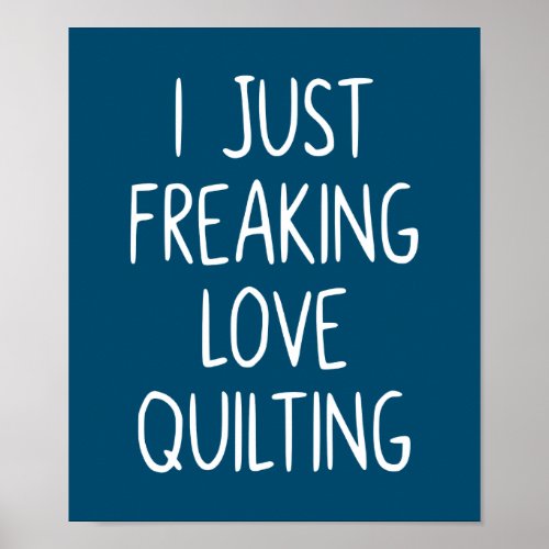 I Just Freaking Love Quilting  Quilters Gift Poster