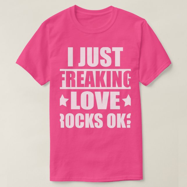 I Just Freaking Love Rocks Ok Geologist T-Shirt (Design Front)