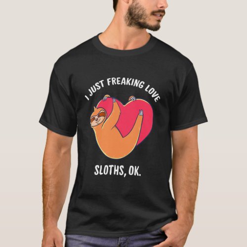 I Just Freaking Love Sloths Ok Sloth Lover Gift Wo T_Shirt