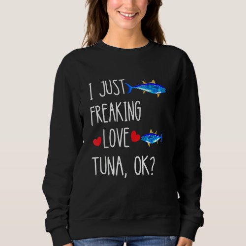 I Just Freaking Love Tuna Deep Sea Fishing Bluefin Sweatshirt