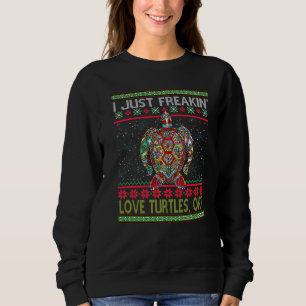 I Just Freaking Love Turtles Ok Herpetologist Ugly Sweatshirt