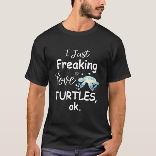 I Just Freaking Love Turtles Ok _ Sea Turtle Beach T_Shirt