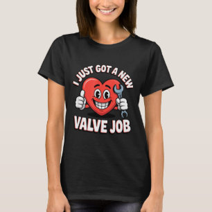 I Just Got A New Valve Job Open Heart Surgery  T-Shirt