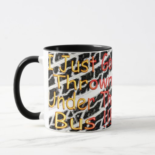 I Just Got Thrown Under The Bus Mug Zazzle