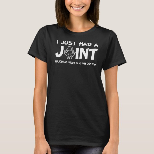 I Just Had A Joint Replacement  Knee Replacement k T-Shirt (Front)