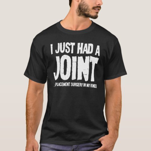 I Just Had A Joint Replacement Surgery In My Knee T_Shirt